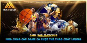 CMD368 Maxclub - Nhà Cung Cấp Game Thể Thao Chất Lượng