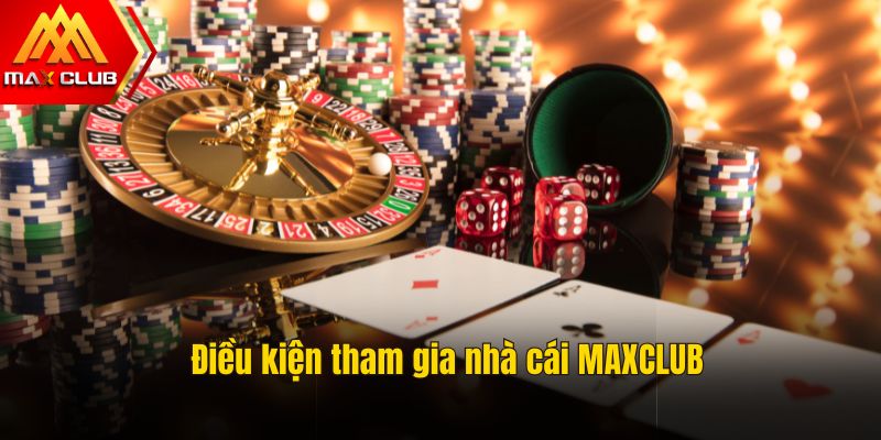 Điều kiện tham gia nhà cái MAXCLUB