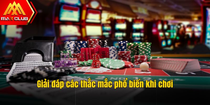 Giải đáp các thắc mắc phổ biến khi chơi