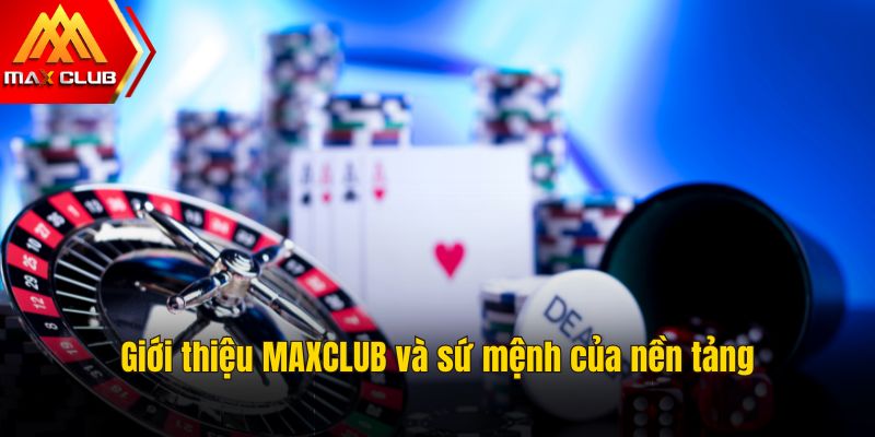 Giới thiệu MAXCLUB và sứ mệnh của nền tảng