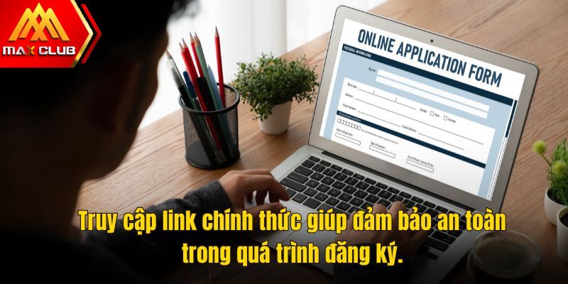 Truy cập link chính thức giúp đảm bảo an toàn trong quá trình đăng ký.