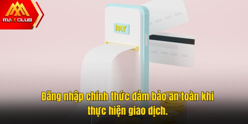 Đăng nhập chính thức đảm bảo an toàn khi thực hiện giao dịch.