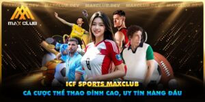 ICF Sports Maxclub - Cá Cược Thể Thao Đỉnh Cao, Uy Tín Hàng Đầu