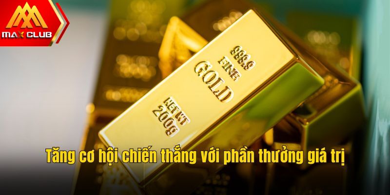 Tăng cơ hội chiến thắng với phần thưởng giá trị