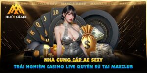 Nhà cung cấp AE Sexy - Trải nghiệm casino live quyến rũ tại Maxclub