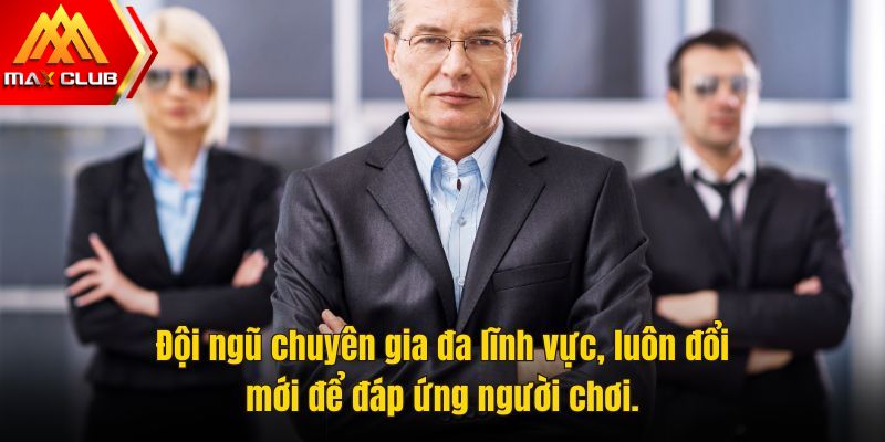 Đội ngũ chuyên gia đa lĩnh vực, luôn đổi mới để đáp ứng người chơi.