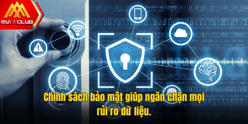 Chính sách bảo mật giúp ngăn chặn mọi rủi ro dữ liệu.